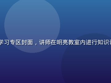 91视频网站教育学习专区封面，讲师在明亮教室内进行知识讲解、学习氛围浓厚